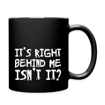 It's right behind me Isn't it - Tasse einfarbig - Schwarz - Rechts