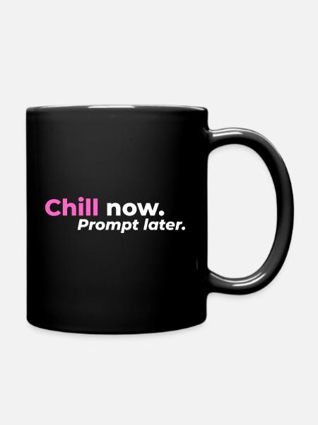 Chill now. Prompt later. - Full Colour Mug - black