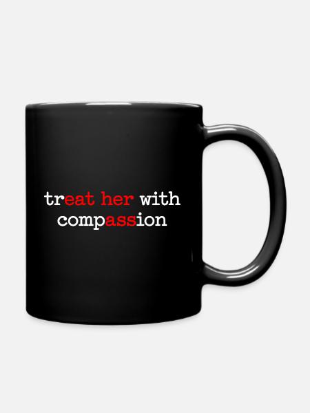 Behandle Sie mit Mitgefühl – Weibliche Empathie - Tasse einfarbig - Schwarz