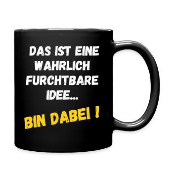 Das ist eine wahrlich furchtbare Idee - Bin dabei! - Tasse einfarbig - Schwarz - Rechts