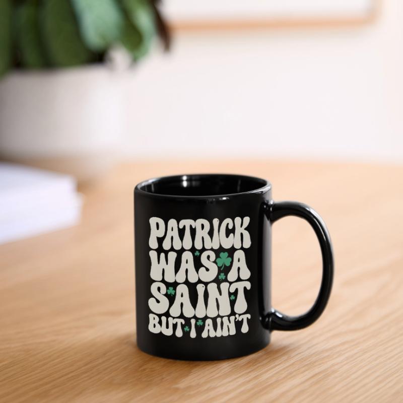 Patrick Was A Saint But I Ain't St Patricks Day Full Colour Mug