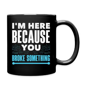 Je suis là parce que tu as cassé quelque chose - Mug uni - noir - Droite