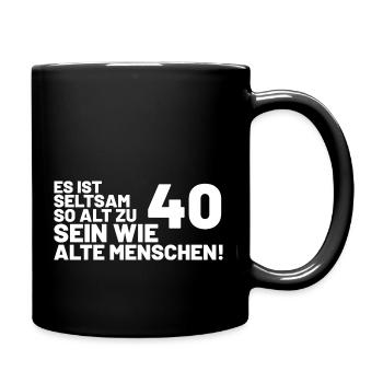 40. Geburtstag Spruch - Es ist seltsam so alt - Tasse einfarbig - Schwarz - Rechts