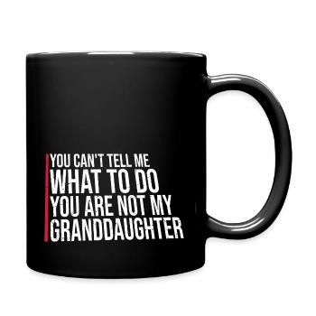 Can't Tell Me What To Do You Not My Granddaughter - Full Colour Mug - black - Right