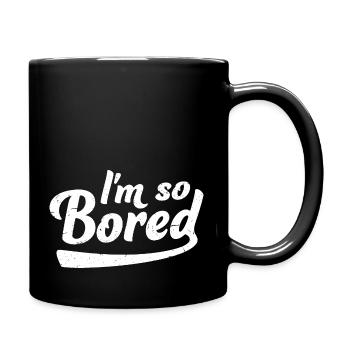 I'm So Bored Ich bin so gelangweilt Langeweile - Tasse einfarbig - Schwarz - Rechts