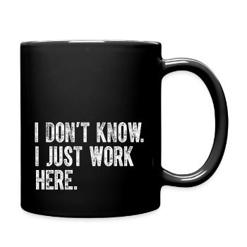 Ich weiß nicht, ich arbeite nur hier, lustige Witze, sarkastisch - Tasse einfarbig - Schwarz - Rechts