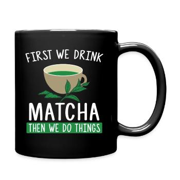 First We Drink Matcha Then We Do Things - Tee Fan - Tasse einfarbig - Schwarz - Rechts