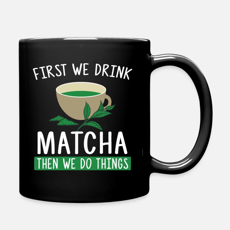 First We Drink Matcha Then We Do Things - Tee Fan - Tasse einfarbig - Schwarz
