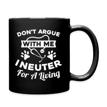 Don't Argue With Me I Neuter For A Living - Full Colour Mug - black - Right