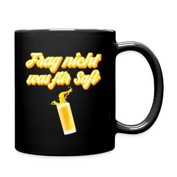 Frag nicht was für Saft - Tasse einfarbig - Schwarz - Rechts