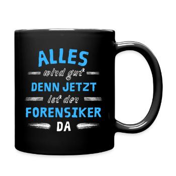 Alles wird gut denn jetzt ist der Forensiker da - Tasse einfarbig - Schwarz - Rechts