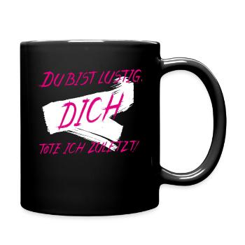 Du bist lustig DICH töte ich zuletzt in Pink-Weiß - Tasse einfarbig - Schwarz - Rechts
