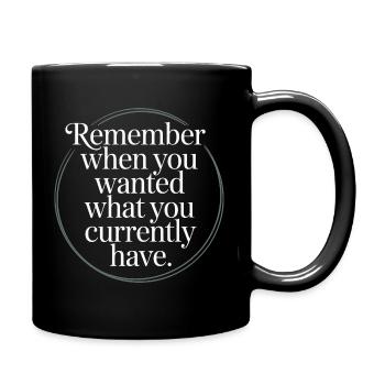 Remember When You Wanted Dankbarkeit Achtsamkeit - Tasse einfarbig - Schwarz - Rechts