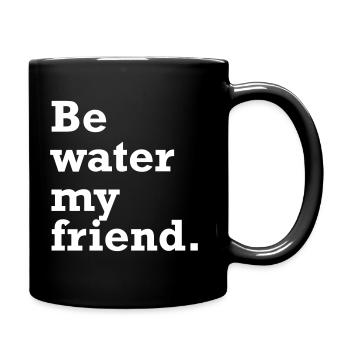 Be water my friend. Sei wie das Wasser. - Tasse einfarbig - Schwarz - Rechts