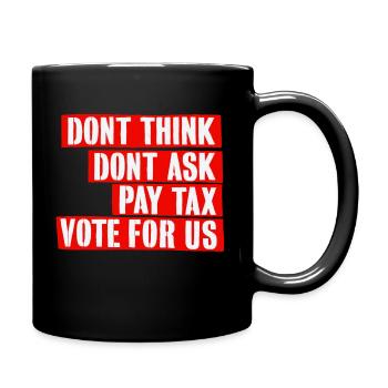 Do not think, do not ask, pay tax, vote for us - Full Colour Mug - black - Right