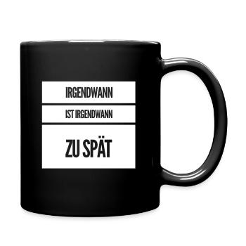 irgendwann ist es zu spät - Tasse einfarbig - Schwarz - Rechts
