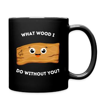 Entzückendes Wortspiel - Welches Holz mache ich ohne dich - Tasse einfarbig - Schwarz - Rechts