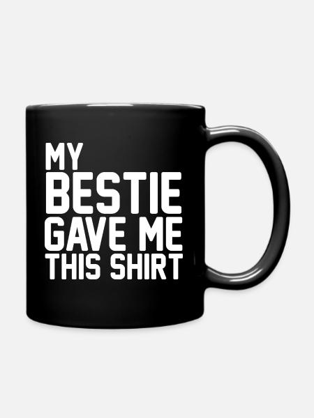My Bestfriend Gave Me This Shirt Funny Bestie Gift - Full Colour Mug - black