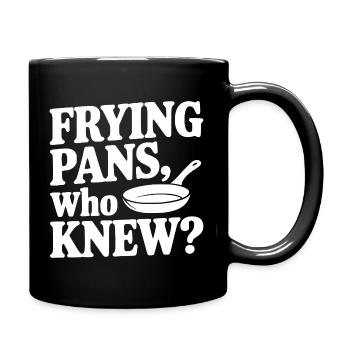 Frying Pans, Who Knew? - Full Colour Mug - black - Right