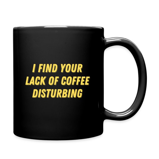 I find your lack of coffee disturbing