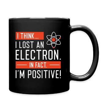 Ich glaube, ich habe ein Elektron verloren Tatsächlich bin ich positiv - Tasse einfarbig - Schwarz - Rechts