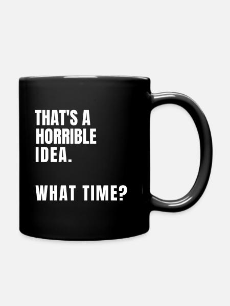 That's A Horrible Idea What Time - Full Colour Mug - black