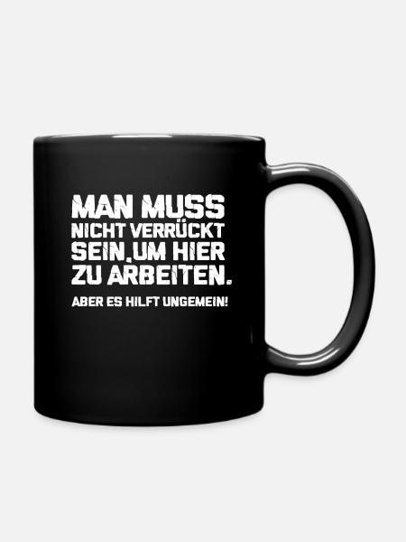 Mann muss nicht verrückt sein um hier zu arbeiten - Tasse einfarbig - Schwarz