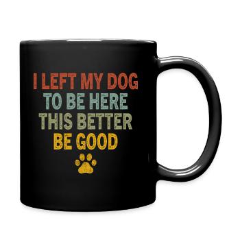 I Left My Dog to Be Here This Better Be Good - Tasse einfarbig - Schwarz - Rechts