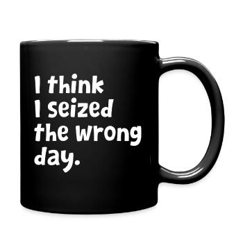 Sarcastic Text Quote I Think I Seized The Wrong - Full Colour Mug - black - Right