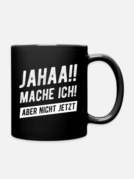 Jahaa Mache Ich Aber Nicht Jetzt Witzig - Tasse einfarbig - Schwarz