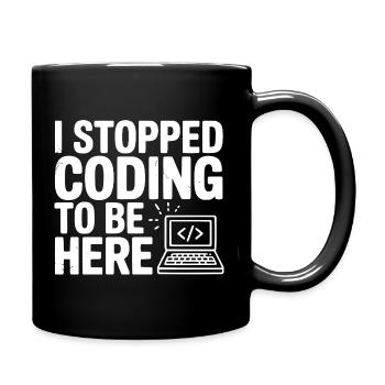 Ich habe aufgehört zu programmieren, um hier zu sein - Tasse einfarbig - Schwarz - Rechts