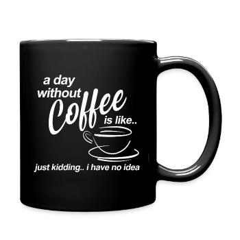 Ein Tag ohne Kaffee, wie im Scherz, keine Ahnung. - Tasse einfarbig - Schwarz - Rechts