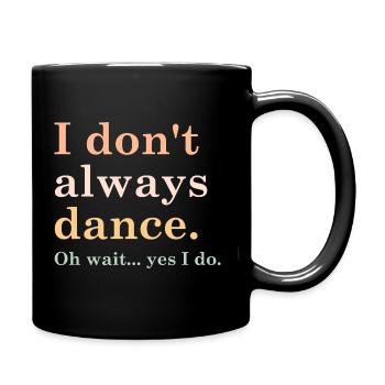 i don't always dance oh wait yes i do - Tasse einfarbig - Schwarz - Rechts