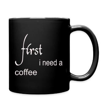 First I Need a Coffee Design - Tasse einfarbig - Schwarz - Rechts