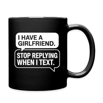 I Have A Girlfriend Stop Replying Anti Flirt Party - Full Colour Mug - black - Right