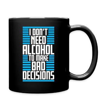 I Don't Need Alcohol To Make Bad Decisions Spruch - Tasse einfarbig - Schwarz - Rechts