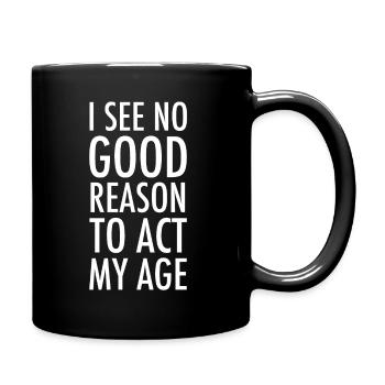 I See No Good Reason To Act My Age - Birthday Gift - Full Colour Mug - black - Right