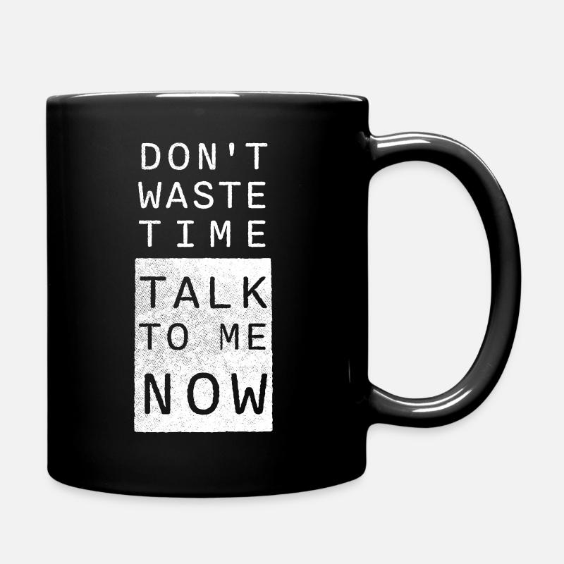 Don't waste time, talk to me NOW! - Tasse einfarbig - Schwarz