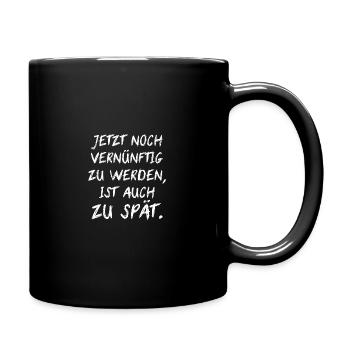 Jetzt noch vernünftig zu werden ist auch zu spät - Tasse einfarbig - Schwarz - Rechts