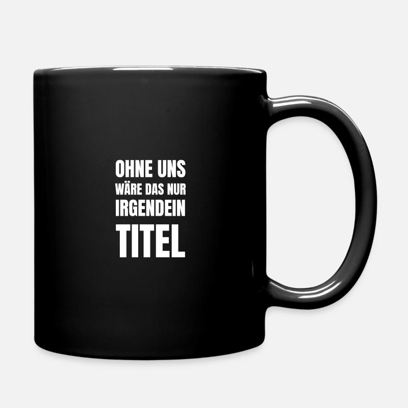 Ohne uns wäre das nur irgendein Titel. - Tasse einfarbig - Schwarz