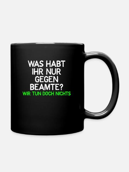 was habt ihr nur gegen beamte - Tasse einfarbig - Schwarz