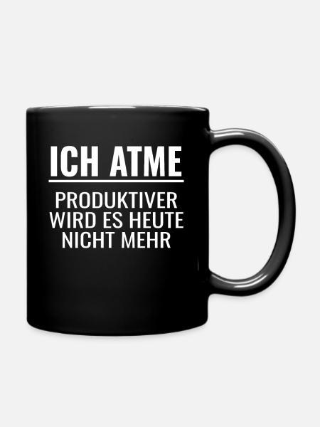 Ich Atme Produktiver wird es heute nicht mehr - Tasse einfarbig - Schwarz