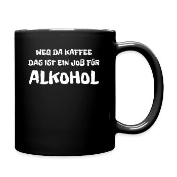 Weg Da Kaffee Das Ist Ein Job Für Alkohol - Spruch - Tasse einfarbig - Schwarz - Rechts