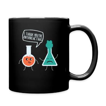I Think Youre Overreacting Chemie Nerd Reagieren - Tasse einfarbig - Schwarz - Rechts