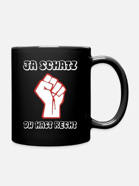 Ja Schatz du hast Recht - und ich hab meine Ruhe - Tasse einfarbig - Schwarz