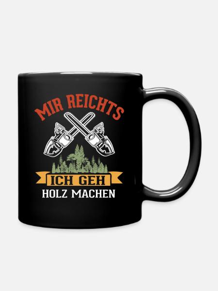 Mir Reichts Ich Geh Holz Machen | Holzfreund - Tasse einfarbig - Schwarz