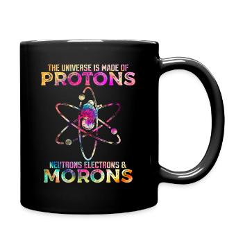 Universe Is Made Of Protons Neutrons And Morons - Tasse einfarbig - Schwarz - Rechts