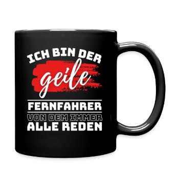 ICH BIN DER GEILE FERNFAHRER VON DEM ALLE REDEN, - Tasse einfarbig - Schwarz - Rechts