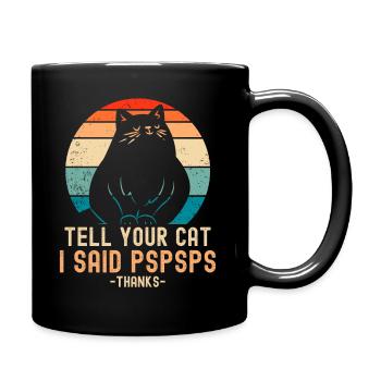 Tell Your Cat I Said PSPSPS Funny Cat Katze Lustig - Full Colour Mug - black - Right