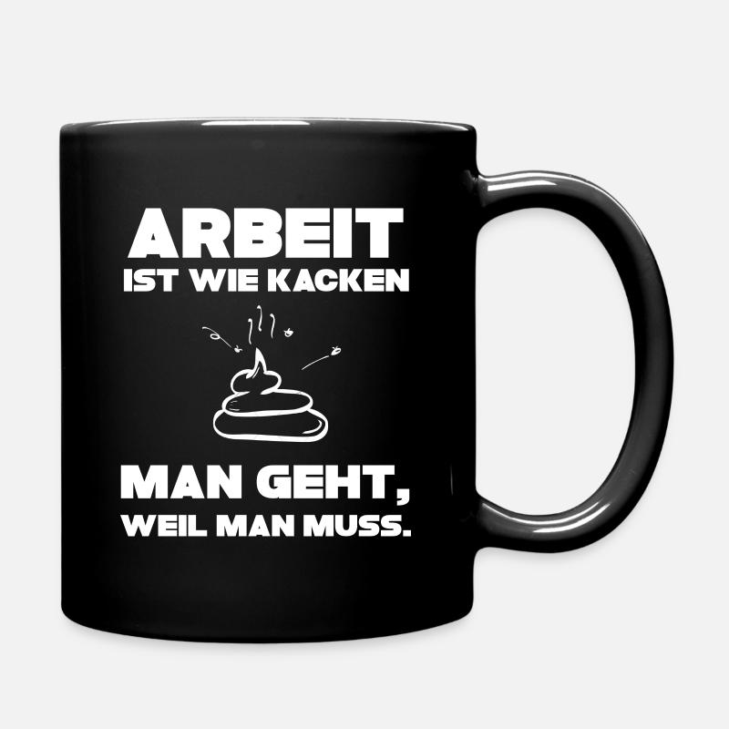 Arbeit ist wie kacken man geht weil man muss - Tasse einfarbig - Schwarz